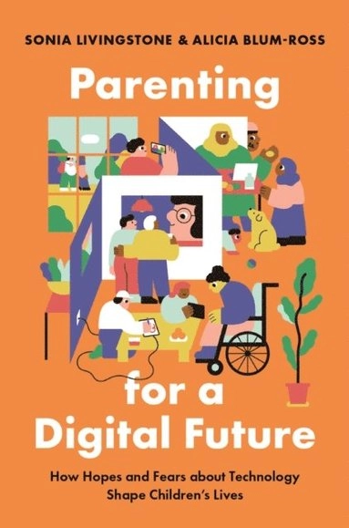 Parenting for a digital future how hopes and fears about technology shape children's lives; Sonia Livingstone; 2020