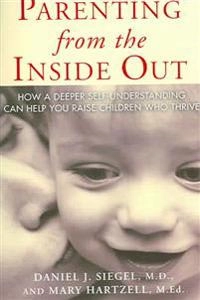 Parenting from the inside out : how a deeper self-understanding can help you raise children who thrive; Daniel J. Siegel; 2003