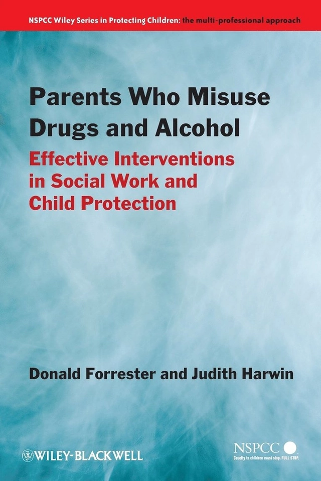 Parents Who Misuse Drugs and Alcohol: Effective Interventions in Social Wor; Donald Forrester, Judith Harwin; 2011