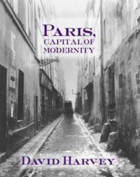 Paris, capital of modernity; David Harvey; 2003