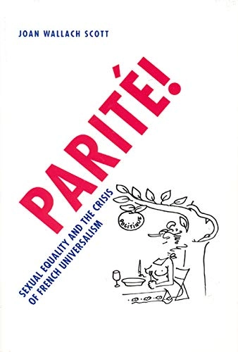 Parité! : sexual equality and the crisis of French universalism; Joan Wallach Scott; 2005