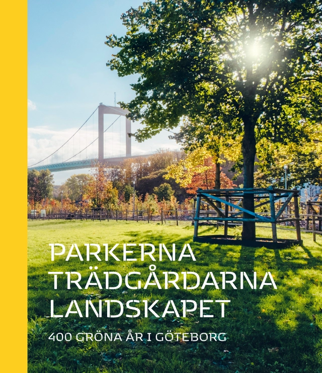 Parkerna trädgårdarna landskapet : 400 gröna år i Göteborg; Elisabeth Klingberg; 2023