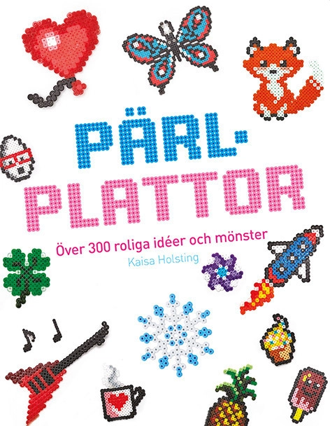 Pärlplattor : över 300 roliga idéer och mönster; Kaisa Holsting; 2016