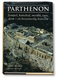 Parthenon : tempel, katedral, moské, ruin, ikon - en besynnerlig historia; Mary Beard; 2004