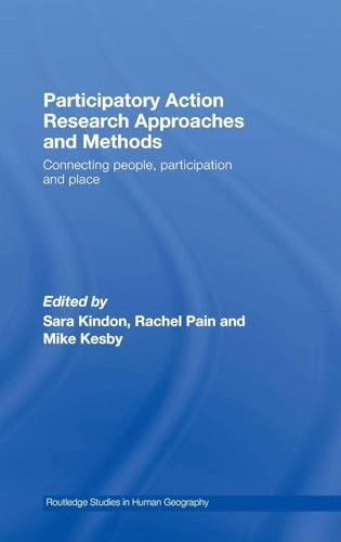 Participatory action research approaches and methods : connecting people, participation and place; Sara Louise. Kindon, Rachel. Pain, Mike Kesby; 2007