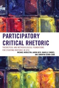 Participatory Critical Rhetoric; Aaron Hess, Michael Middleton, Samantha Senda-Cook, Danielle Endres; 2015