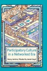 Participatory Culture in a Networked Era: A Conversation on Youth, Learning; Henry Jenkins, Mizuko Ito, Danah Boyd; 2015