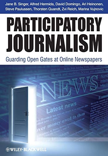 Participatory Journalism: Guarding Open Gates at Online Newspapers; Jane B. Singer, David Domingo, Ari Heinonen, Al Hermida; 2011