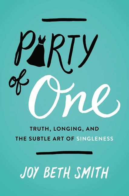 Party of one - truth, longing, and the subtle art of singleness; Joy Beth Smith; 2018