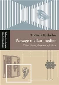 Passage mellan medier - Vilém Flusser, datorn och skriften; Thomas Karlsohn; 2006