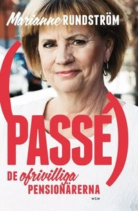 Passé : de ofrivilliga pensionärerna; Marianne Rundström; 2016