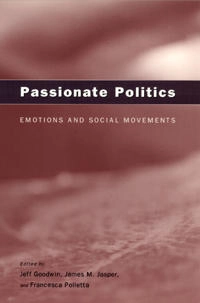 Passionate politics : emotions and social movements; Jeff Goodwin, James M Jasper, Francesca Polletta; 2001