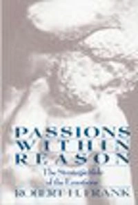 Passions within reason : the strategic role of the emotions; Robert H. Frank; 1988
