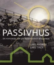 Passivhus : en handbok om energieffektivt byggande; Lars Andrén, Lars Tirén; 2010