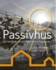 Passivhus : en handbok om energieffektivt byggande; Lars Andrén, Lars Tirén; 2012