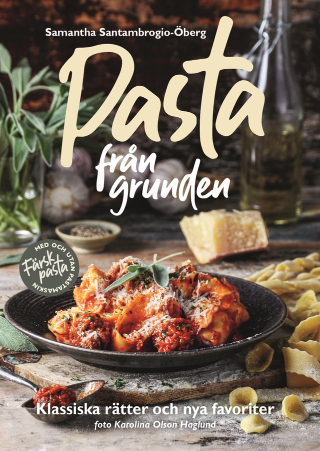 Pasta från grunden : klassiska rätter och nya favoriter; Samantha Santambrogio-Öberg; 2024