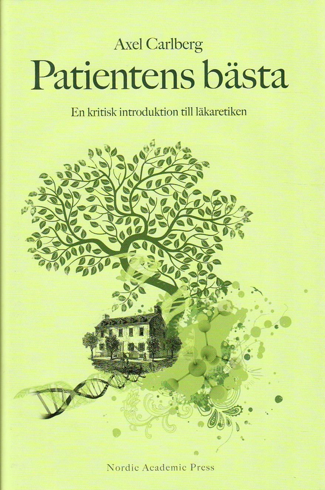 Patientens bästa : en kritisk introduktion till läkaretiken; Axel Carlberg; 2009