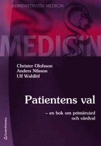 Patientens val : en bok om primärvård och vårdval; Christer Olofsson, Anders Nilsson, Ulf Wahllöf; 2010