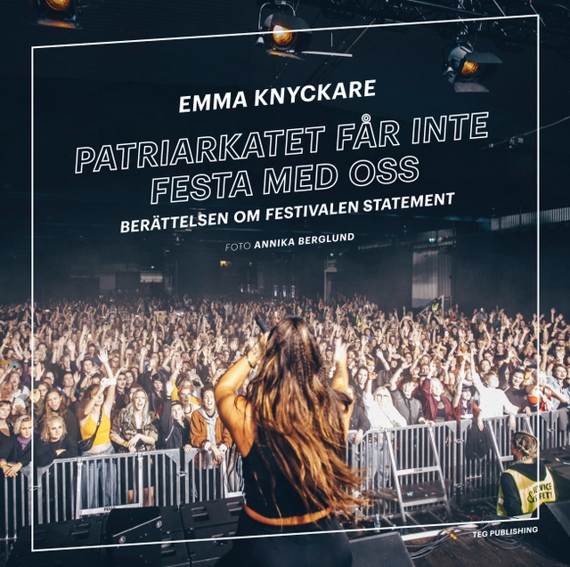 Patriarkatet får inte festa med oss : Berättelsen om festivalen Statement; Emma Knyckare, Olivia Bergdahl, Emelie Terenius, My Sundberg, Maya Holmgren, Sofie Krieg, Gabriella Lönnroos, Christensen,  Frida Alkestrand; 2019