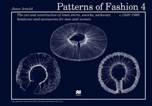 Patterns of fashion 4 : the cut and construction of linen shirts, smocks, neckwear, headwear and accessories for men and women c.1540-1660; Janet Arnold; 2008