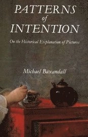 Patterns of intention : on the historical explanation of pictures; Michael Baxandall; 1985