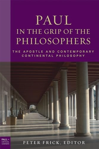 Paul in the grip of the philosophers : the apostle and contemporary continental philosophy; Peter Frick, Benjamin D. Crowe, Roland Boer, Larry L. Welborn, Hans Ruin, Anthony C. Jr. Sciglitano, Frederiek Depoortere, Alain Gignac, Ward Blanton, Neil Elliott; 2013
