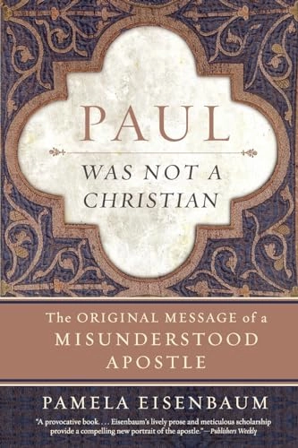 Paul Was Not a Christian: The Original Message of a Misunderstood Apostl e; Pamela Eisenbaum; 2010