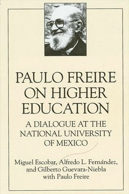 Paulo Freire on higher education : a dialogue at the National University of Mexico; Miguel Escobar; 1994