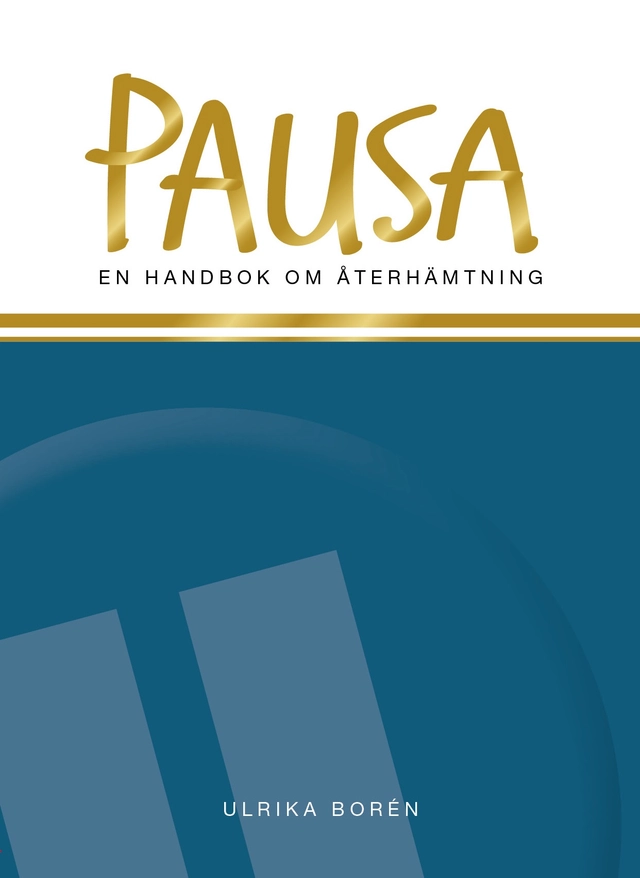 Pausa : en handbok om återhämtning; Ulrika Borén; 2016