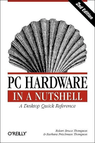 PC hardware in a nutshell : [a desktop quick reference]; Robert Bruce Thompson; 2002