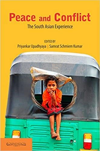 Peace and Conflict: The South Asian Experience; Eds. Priyankar Upadhyaya & Samrat Schmiem Kumar; 2014