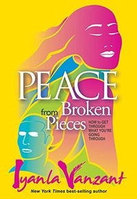 Peace from Broken Pieces: How to Get Through What You're Going Through; Iyanla Vanzant; 2010
