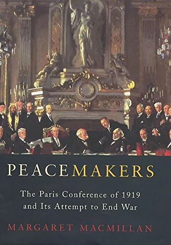 Peacemakers : the Paris Conference of 1919 and its attempt to end war; Margaret MacMillan; 2001