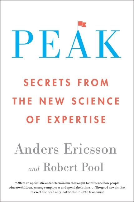 Peak: Secrets from the New Science of Expertise; Anders Ericsson, Robert Pool; 2017