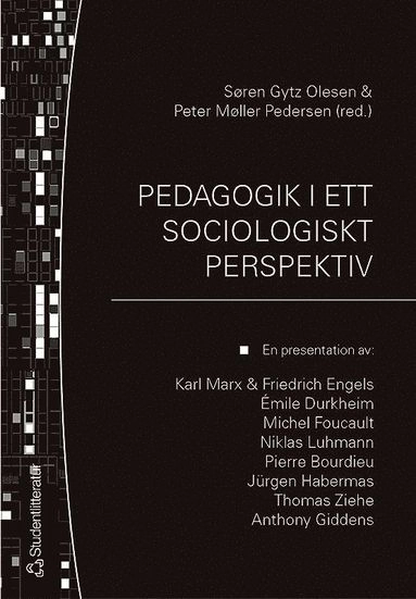 Pedagogik i ett sociologiskt perspektiv : en presentation av: Karl Marx & Friedrich Engels, Émile Durkheim, Michel Focault, Niklas Luhmann, Pierre Bourdieu, Jürgen Habermas, Thomas Ziehe, Anthony Giddens; Søren Gytz Olesen, Peter Møller Pedersen; 2004