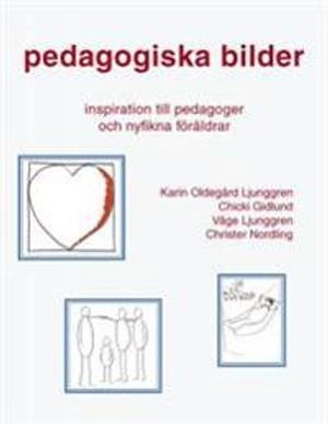 Pedagogiska bilder : inspiration till pedagoger och nyfikna föräldrar; Karin Oldegård Ljunggren, Chicki Gidlund, Våge Ljunggren, Christer Nordling; 2008