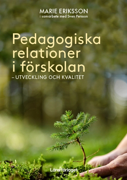 Pedagogiska relationer i förskolan : utveckling och kvalitet; Marie Eriksson, Sven Persson; 2025