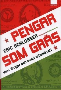Pengar som gräs : Sex, droger och svart arbetskraft; Eric Schlosser; 2004