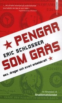 Pengar som gräs : sex, droger och svart arbetskraft; Eric Schlosser; 2005