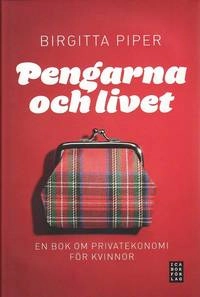 Pengarna och livet : en bok om privatekonomi för kvinnor; Birgitta Piper; 2010