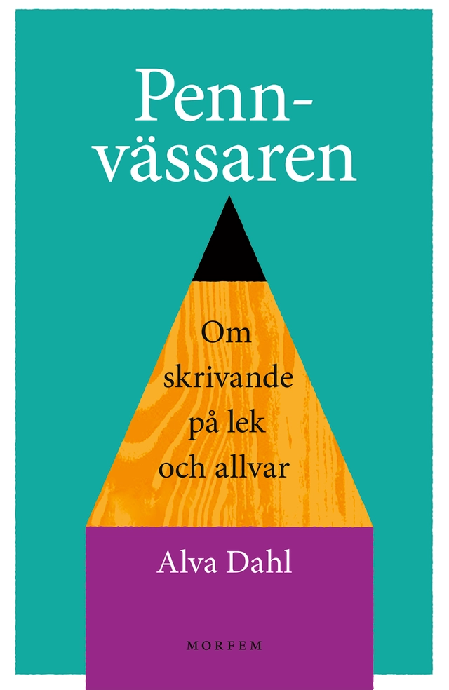 Pennvässaren : Om skrivande på lek och allvar; Alva Dahl; 2023