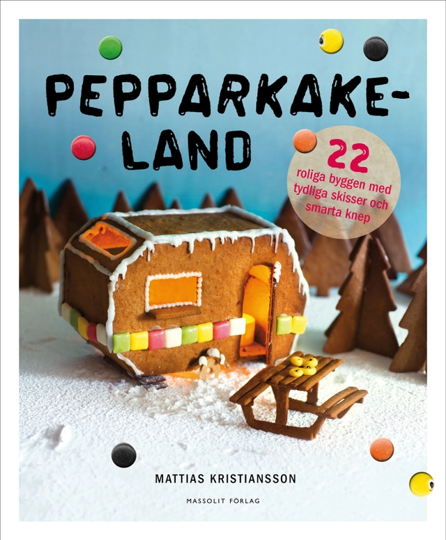 Pepparkakeland : 22 roliga byggen med tydliga skisser och smarta knep; Mattias Kristiansson; 2015