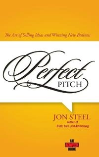 Perfect Pitch: The Art of Selling Ideas and Winning New Business; Jon Steel; 2006