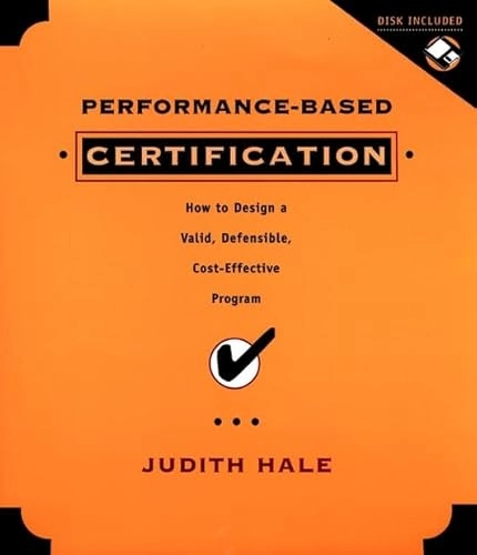 Performance-Based Certification: How to Design a Valid, Defensible, Cost-Ef; Judith Hale; 2000