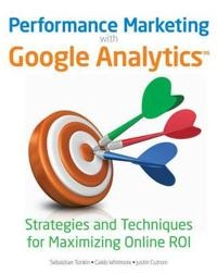 Performance Marketing with Google Analytics: Practical Strategies for Maxim; Caleb Whitmore, Justin Cutroni, Sebastian Tonkin; 2010