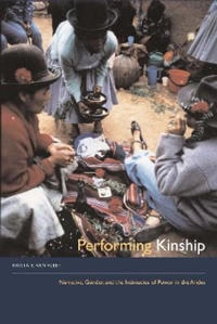 Performing kinship : narrative, gender, and the intimacies of power in the Andes; Krista E. Van Vleet; 2008