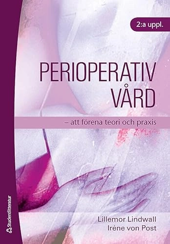 Perioperativ vård : att förena teori och praxis; Lillemor Lindwall, Iréne von Post; 2008