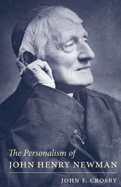Personalism of john henry newman; John F Crosby; 2016