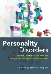 Personality disorders : toward theoretical and empirical integration in diagnosis and assessment; Steven Ken Huprich, American Psychological Association; 2015