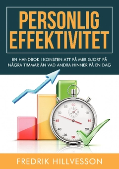 Personlig effektivitet : en handbok i konsten att få mer gjort på några timmar än vad andra hinner på en dag; Fredrik Hillvesson; 2014
